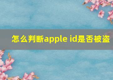 怎么判断apple id是否被盗